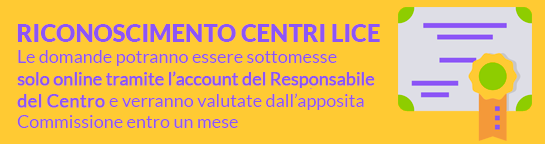 Riconoscimento Centri LICE
Le domande potranno essere sottomesse 
solo online e verranno poi valutate 
dall’ apposita Commissione